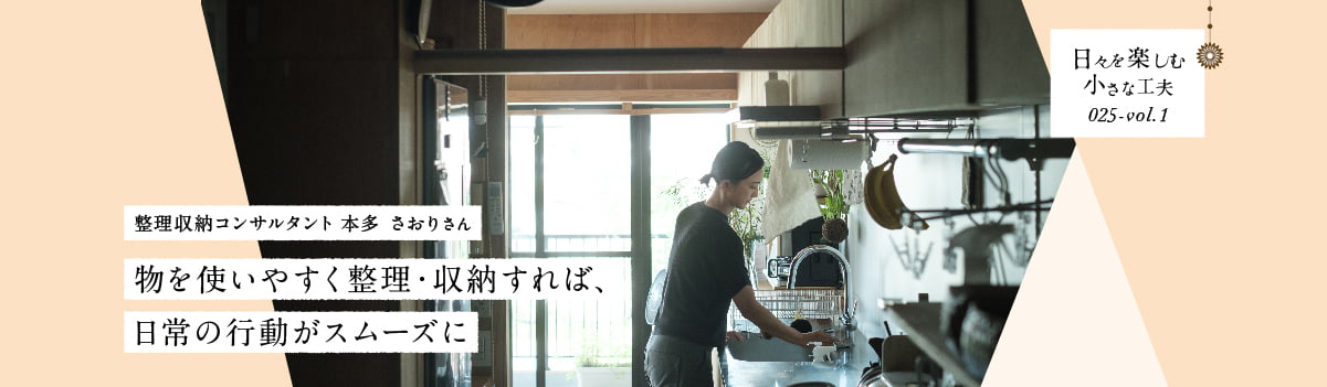 日々を楽しむ小さな工夫025-vol1 物を使いやすく整理・収納すれば、日常の行動がスムーズに