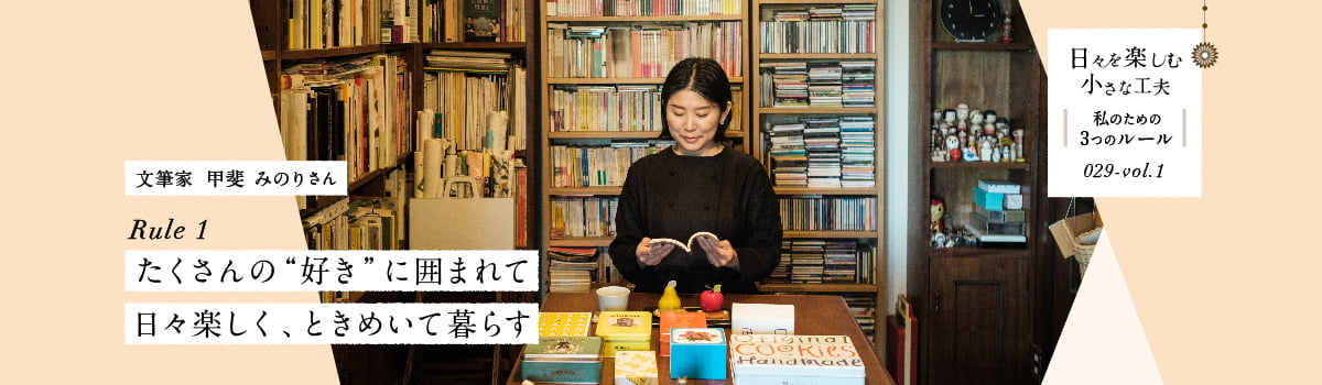 日々を楽しむ小さな工夫029-vol1 たくさんの“好き”に囲まれて日々楽しく、ときめいて暮らす