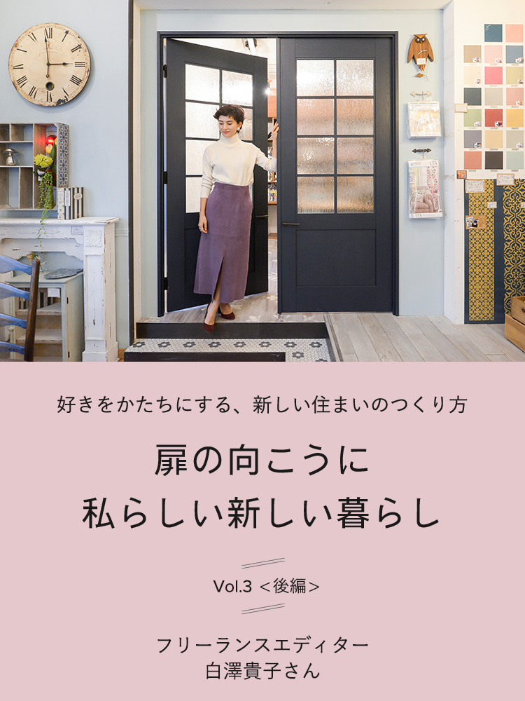 好きをかたちにする、新しい住まいのつくり方　扉の向こうに私らしい新しい暮らしvol.3（後編）