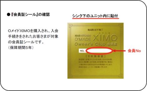 写真：●『会員証シール』の確認 シンク下ユニット内に貼付 メイドXIMOを購入され、入会手続きをされたお客さまが対象の会員証シールです。（保証期間5年）