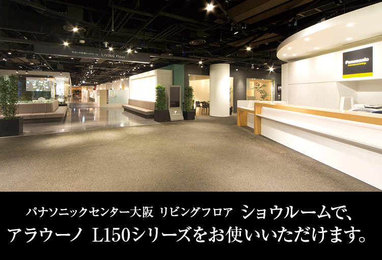 パナソニックセンター大阪 リビングフロア ショウルームで、アラウーノ L150シリーズをお使いいただけます。